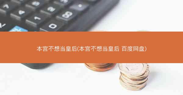 本宫不想当皇后(本宫不想当皇后 百度网盘)