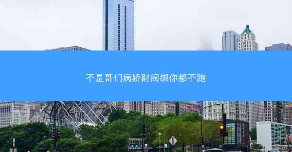 不是哥们病娇财阀绑你都不跑