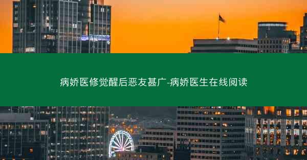 病娇医修觉醒后恶友甚广-病娇医生在线阅读 病娇医修觉醒后恶友甚广-病娇医生在线阅读