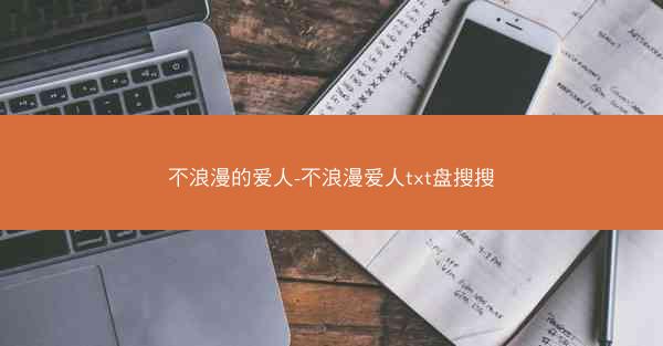 不浪漫的爱人-不浪漫爱人txt盘搜搜