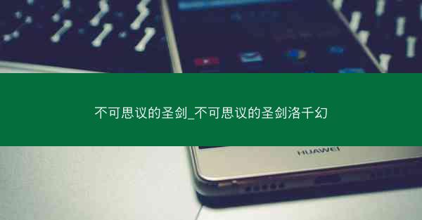 不可思议的圣剑_不可思议的圣剑洛千幻