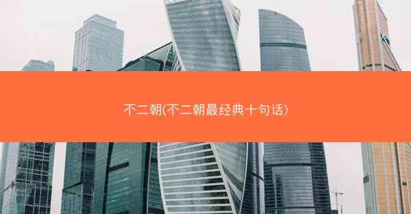 不二朝(不二朝最经典十句话) 不二朝(不二朝最经典十句话)