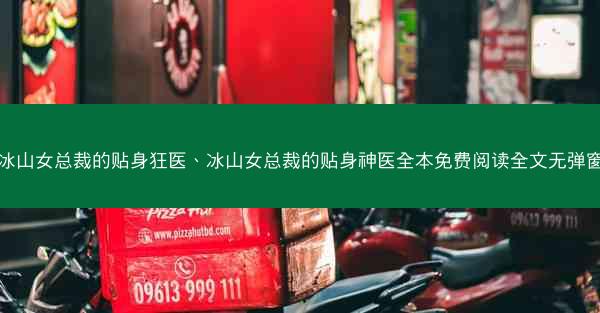 冰山女总裁的贴身狂医、冰山女总裁的贴身神医全本免费阅读全文无弹窗