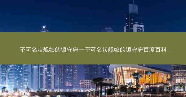 不可名状舰娘的镇守府—不可名状舰娘的镇守府百度百科 不可名状舰娘的镇守府—不可名状舰娘的镇守府百度百科