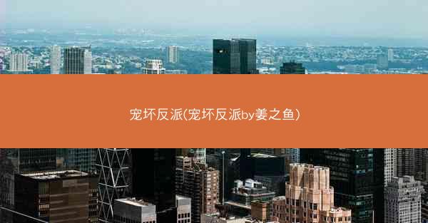 宠坏反派(宠坏反派by姜之鱼) 宠坏反派(宠坏反派by姜之鱼)