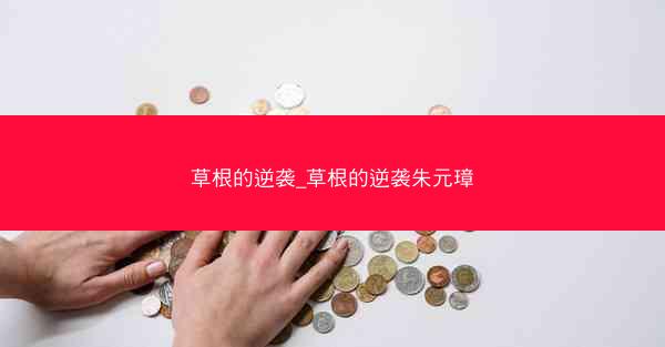草根的逆袭_草根的逆袭朱元璋
