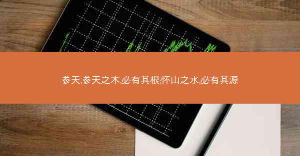 参天,参天之木,必有其根;怀山之水,必有其源