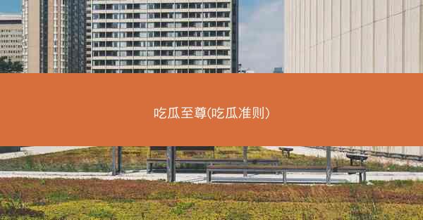 吃瓜至尊(吃瓜准则)
