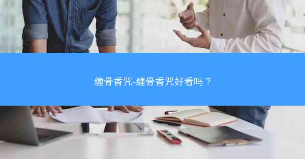 缠骨香咒-缠骨香咒好看吗？