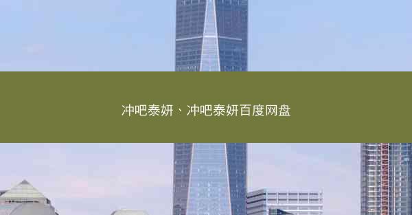 冲吧泰妍、冲吧泰妍百度网盘