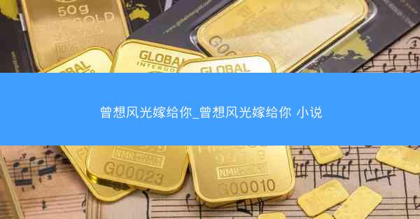 曾想风光嫁给你_曾想风光嫁给你 小说