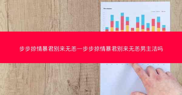 步步掠情暴君别来无恙—步步掠情暴君别来无恙男主洁吗