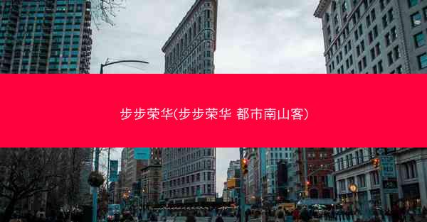 步步荣华(步步荣华 都市南山客)