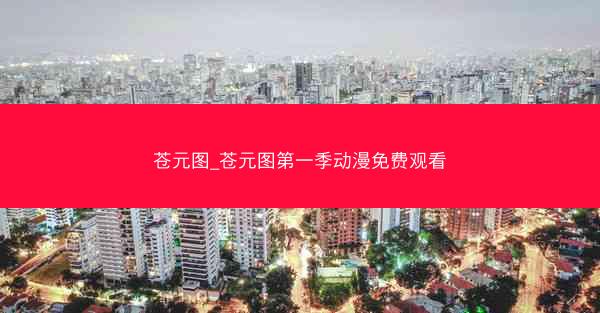 苍元图_苍元图第一季动漫免费观看