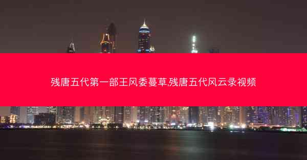 残唐五代第一部王风委蔓草,残唐五代风云录视频