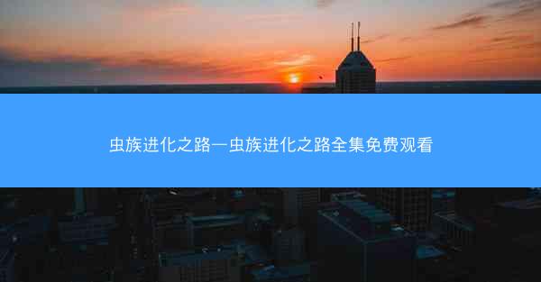 虫族进化之路—虫族进化之路全集免费观看