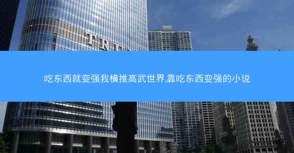 吃东西就变强我横推高武世界,靠吃东西变强的小说