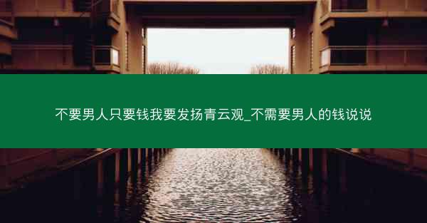 不要男人只要钱我要发扬青云观_不需要男人的钱说说