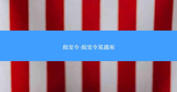 痴宠令-痴宠令笔趣阁