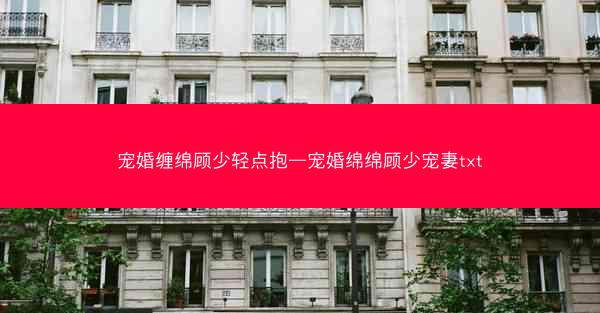 宠婚缠绵顾少轻点抱—宠婚绵绵顾少宠妻txt