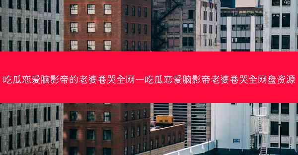 吃瓜恋爱脑影帝的老婆卷哭全网—吃瓜恋爱脑影帝老婆卷哭全网盘资源