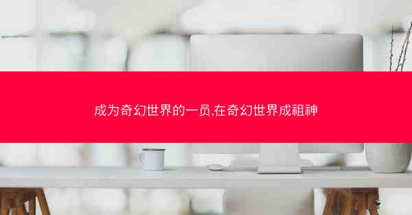 成为奇幻世界的一员,在奇幻世界成祖神
