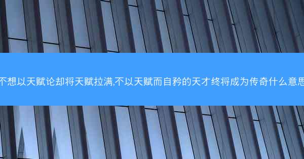 不想以天赋论却将天赋拉满,不以天赋而自矜的天才终将成为传奇什么意思 不想以天赋论却将天赋拉满,不以天赋而自矜的天才终将成为传奇什么意思