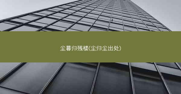 尘暮归残楼(尘归尘出处)