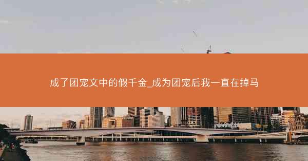 成了团宠文中的假千金_成为团宠后我一直在掉马