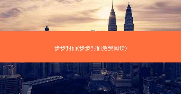 步步封仙(步步封仙免费阅读)