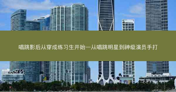 唱跳影后从穿成练习生开始—从唱跳明星到神级演员手打
