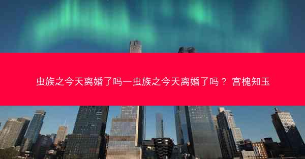 虫族之今天离婚了吗—虫族之今天离婚了吗？ 宫槐知玉