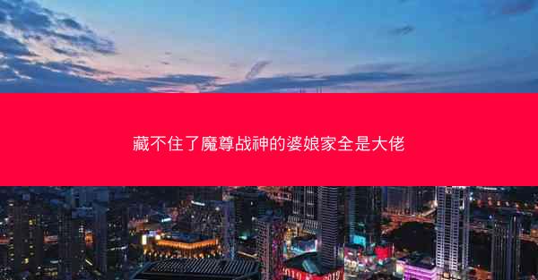 藏不住了魔尊战神的婆娘家全是大佬