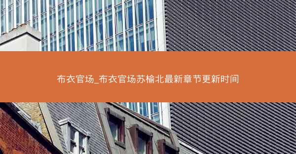 布衣官场_布衣官场苏榆北最新章节更新时间
