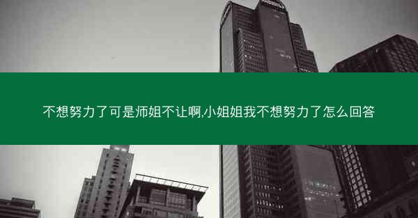 不想努力了可是师姐不让啊,小姐姐我不想努力了怎么回答