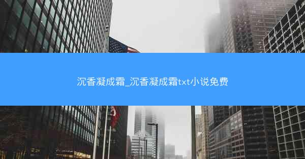 沉香凝成霜_沉香凝成霜txt小说免费 沉香凝成霜_沉香凝成霜txt小说免费