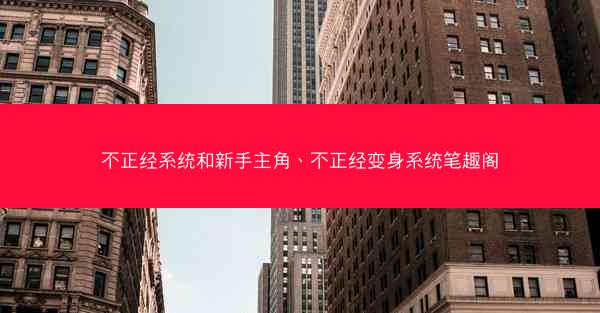 不正经系统和新手主角、不正经变身系统笔趣阁