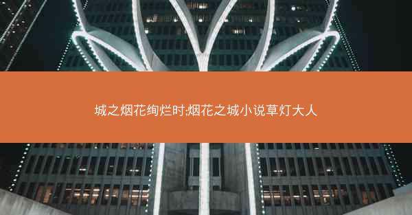城之烟花绚烂时;烟花之城小说草灯大人 城之烟花绚烂时;烟花之城小说草灯大人