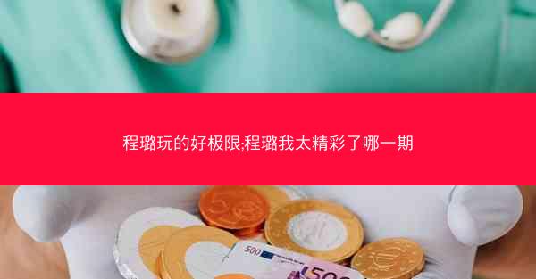 程璐玩的好极限;程璐我太精彩了哪一期