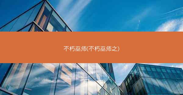 不朽巫师(不朽巫师之)