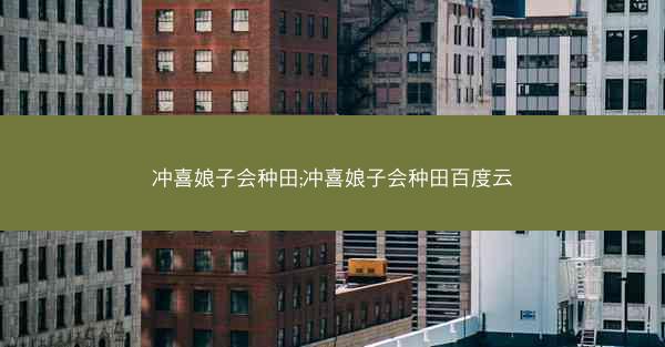 冲喜娘子会种田;冲喜娘子会种田百度云