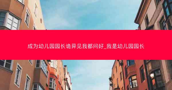 成为幼儿园园长诡异见我都问好_我是幼儿园园长 成为幼儿园园长诡异见我都问好_我是幼儿园园长