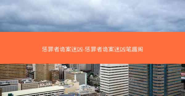惩罪者诡案迷凶-惩罪者诡案迷凶笔趣阁