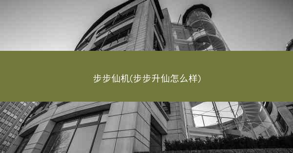 步步仙机(步步升仙怎么样)