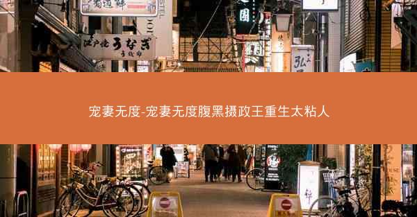 宠妻无度-宠妻无度腹黑摄政王重生太粘人