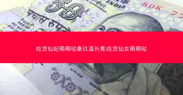 吃货仙妃萌萌哒秦玖温长青,吃货仙女萌萌哒