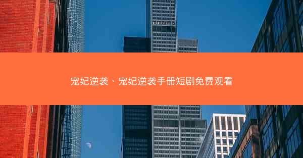 宠妃逆袭、宠妃逆袭手册短剧免费观看 宠妃逆袭、宠妃逆袭手册短剧免费观看