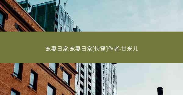 宠妻日常;宠妻日常[快穿]作者-甘米儿