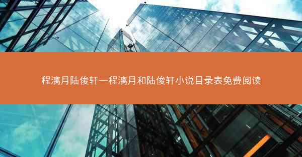 程漓月陆俊轩—程漓月和陆俊轩小说目录表免费阅读