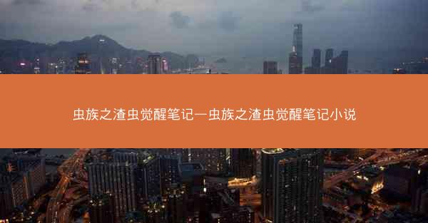 虫族之渣虫觉醒笔记—虫族之渣虫觉醒笔记小说